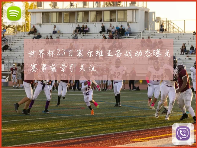 世界杯23日塞尔维亚备战动态曝光 赛事前景引关注